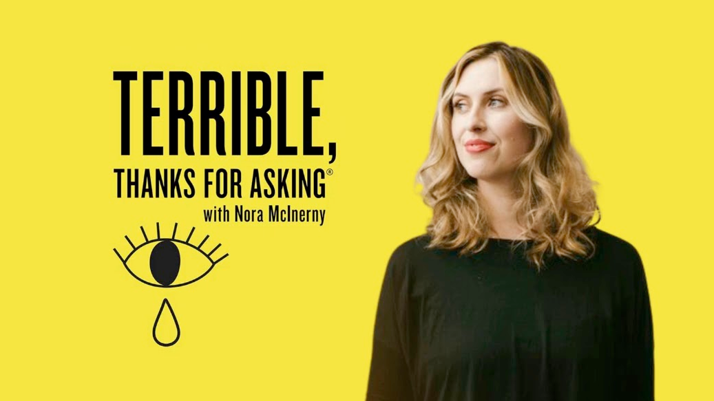Mental Health Podcast Cover:  Terrible, Thanks for Asking with Nora McInerny

